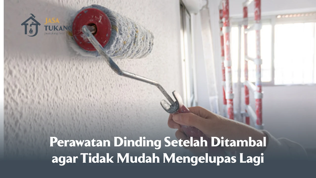 Perawatan Dinding Setelah Ditambal agar Tidak Mudah Mengelupas Lagi