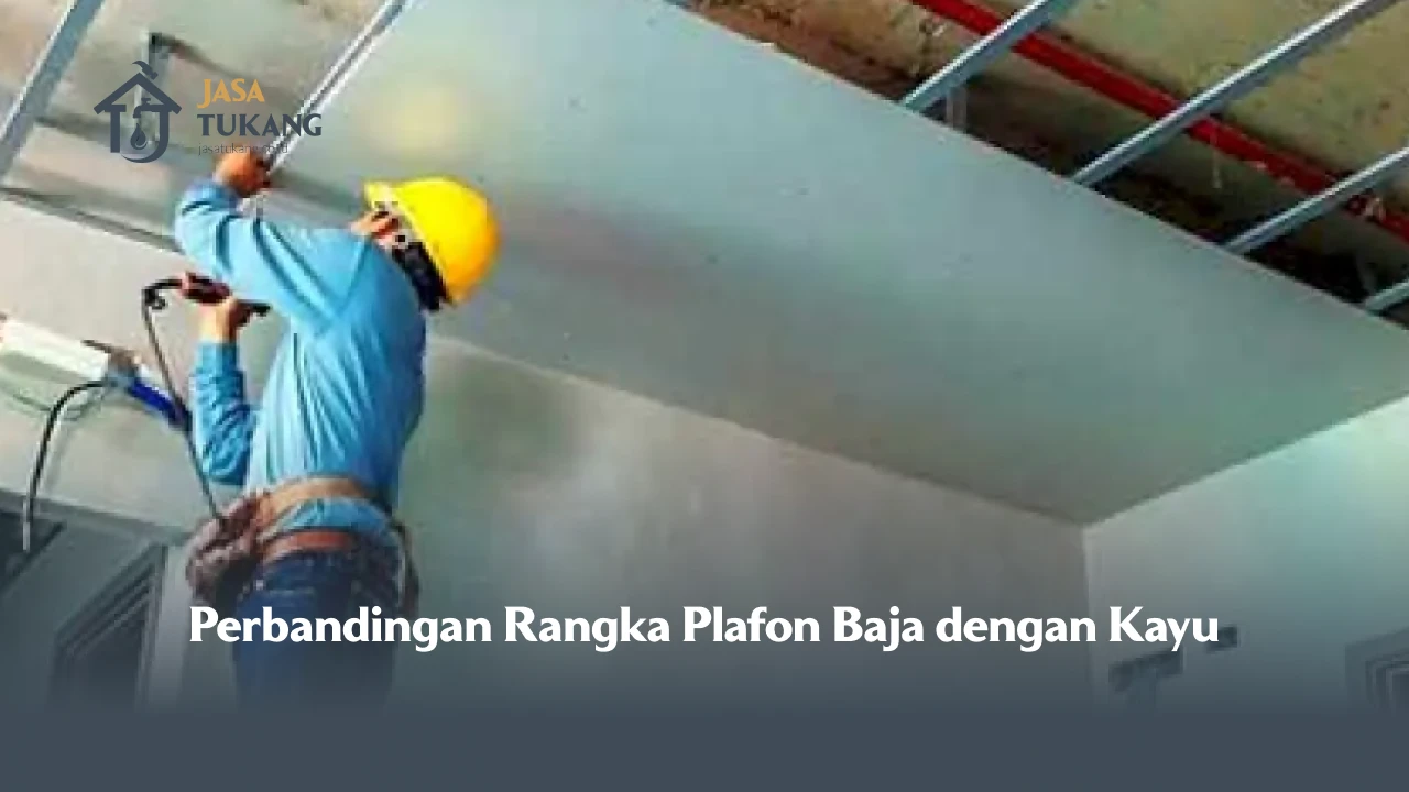 Perbandingan Rangka Plafon Baja dengan Kayu