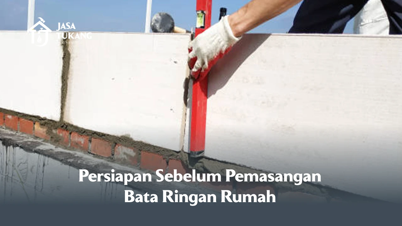 Persiapan Sebelum Pemasangan Bata Ringan Rumah
