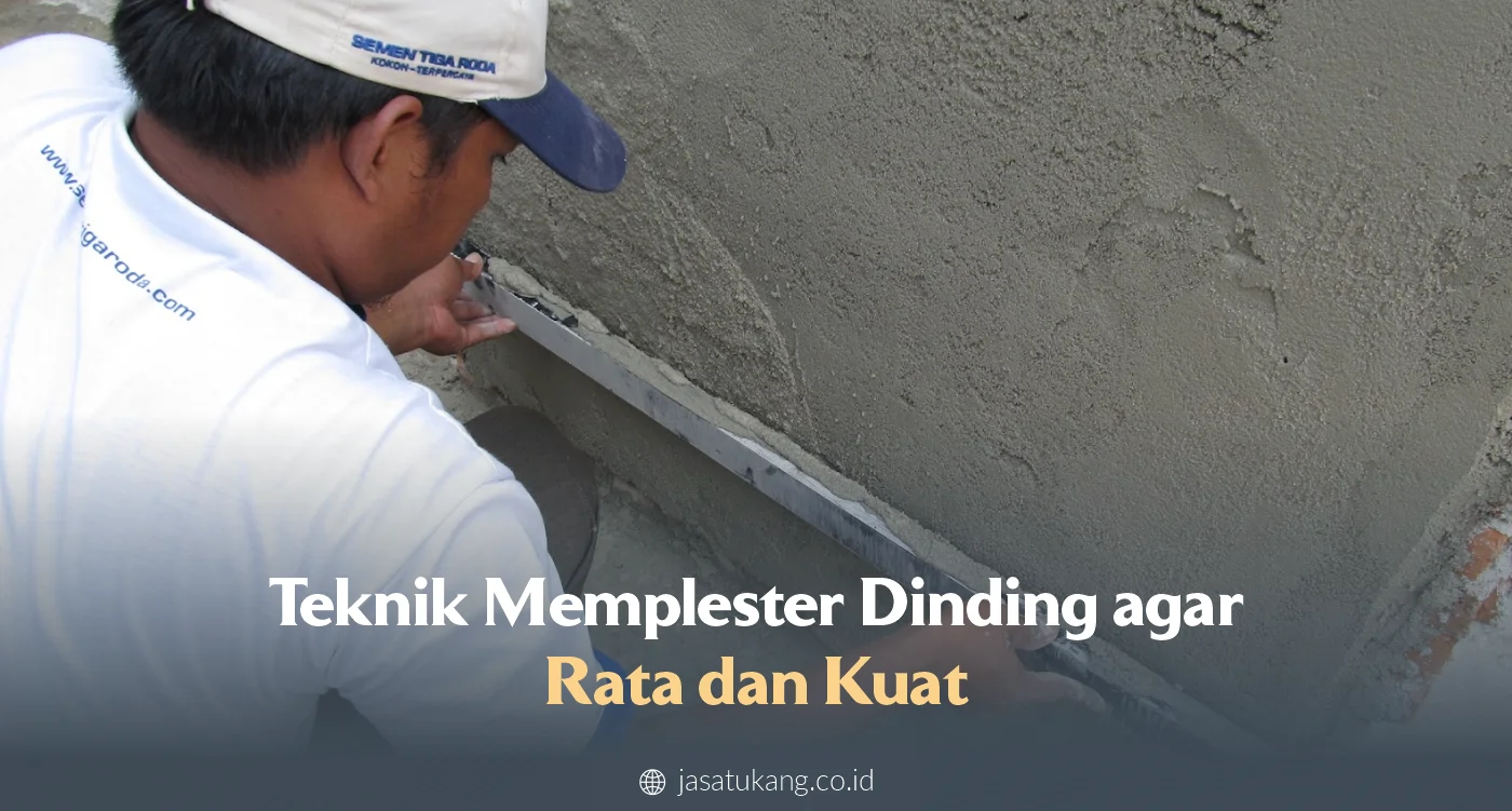 Teknik Memplester Dinding agar Rata dan Kuat