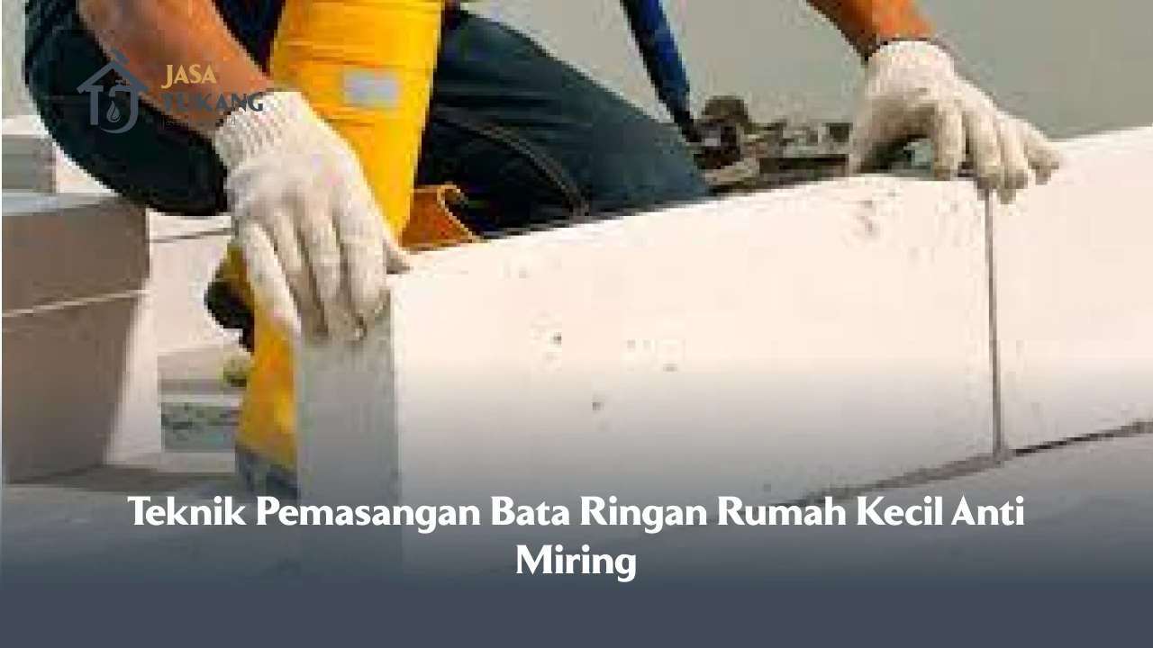 Teknik Pemasangan Bata Ringan Rumah Kecil Anti Miring