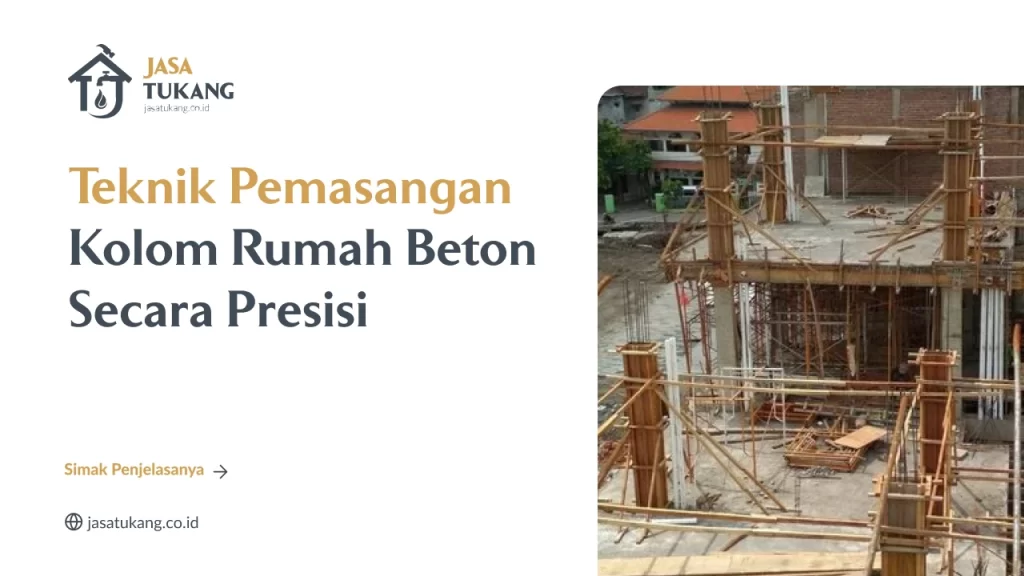 Teknik Pemasangan Kolom Rumah Beton Secara Presisi
