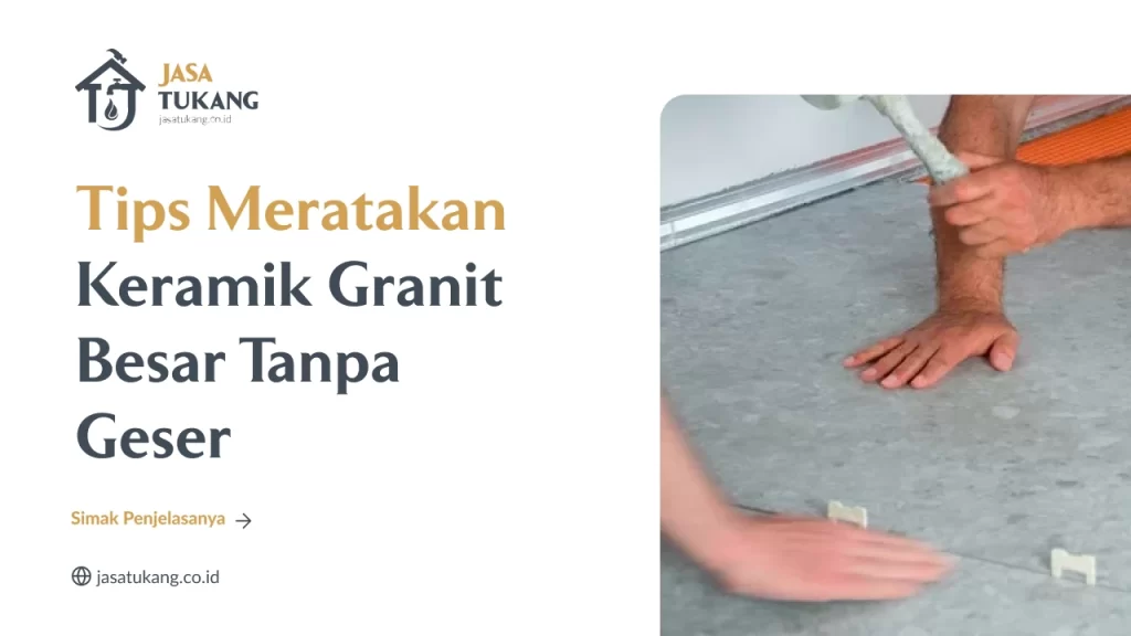 Tips Meratakan Keramik Granit Besar Tanpa Geser