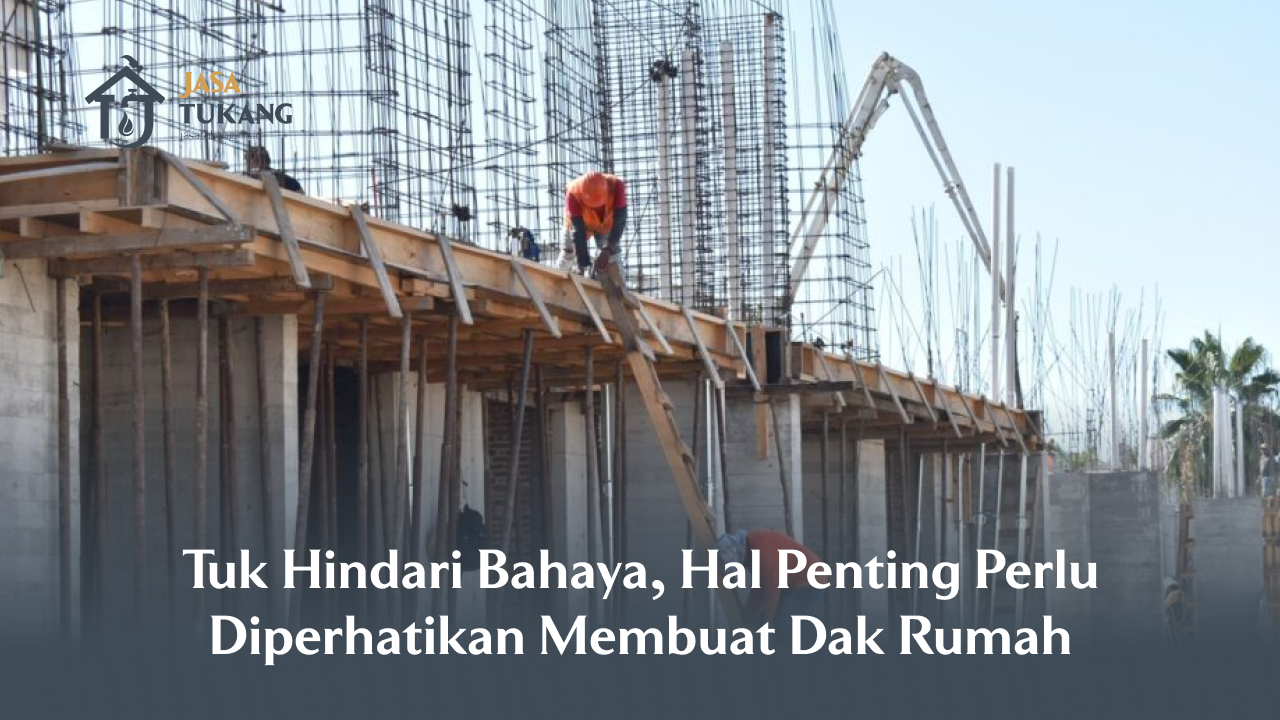 Tuk Hindari Bahaya, Hal Penting Perlu Diperhatikan Membuat Dak Rumah