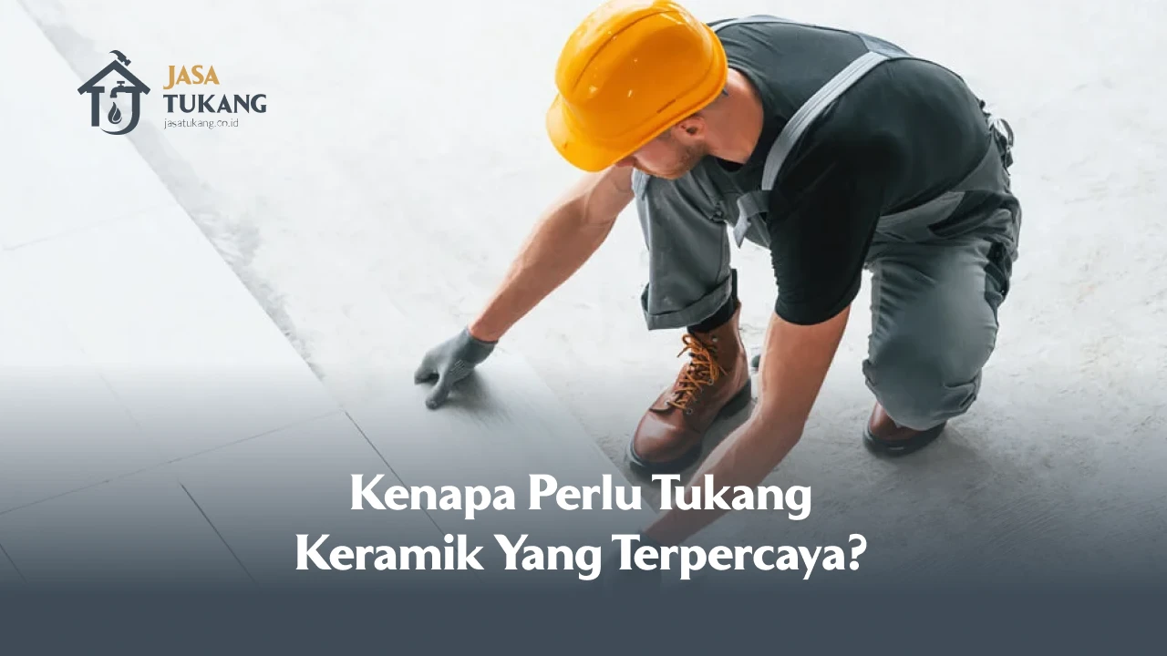 Kenapa Perlu Tukang Keramik yang Terpercaya?