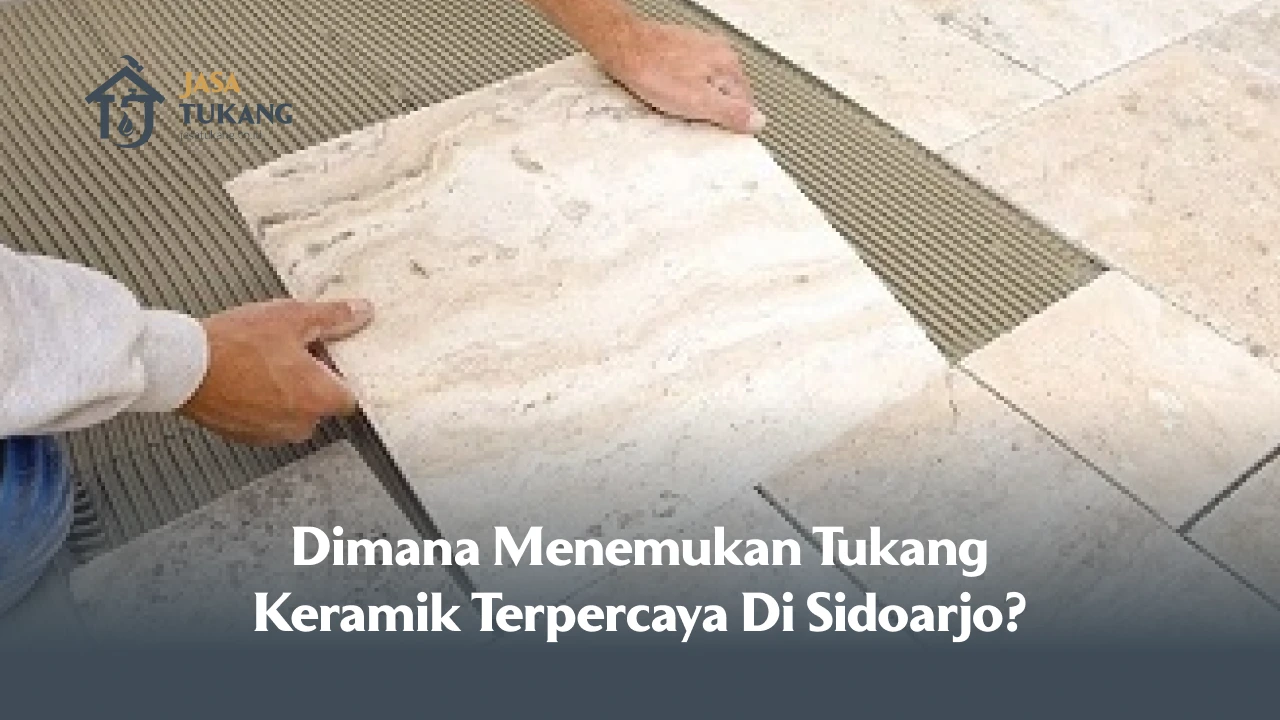Dimana Menemukan Tukang Keramik Terpercaya Di Sidoarjo?
