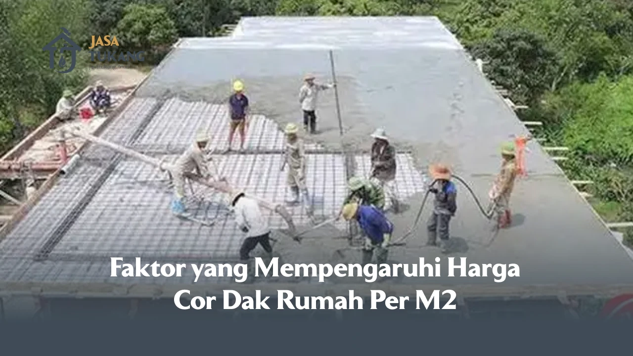 Faktor yang Mempengaruhi Harga Cor Dak Rumah Per M2