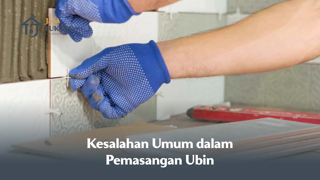 Kesalahan Umum dalam Pemasangan Ubin