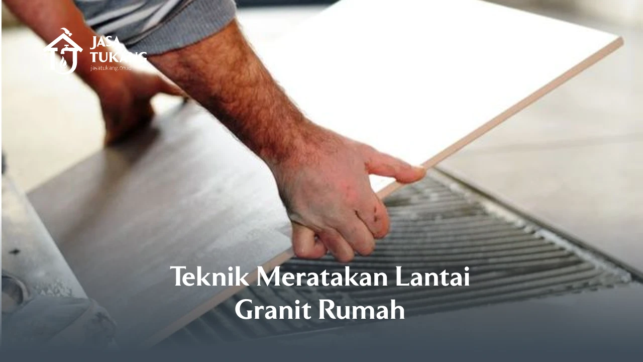 Teknik Meratakan Lantai Granit Rumah