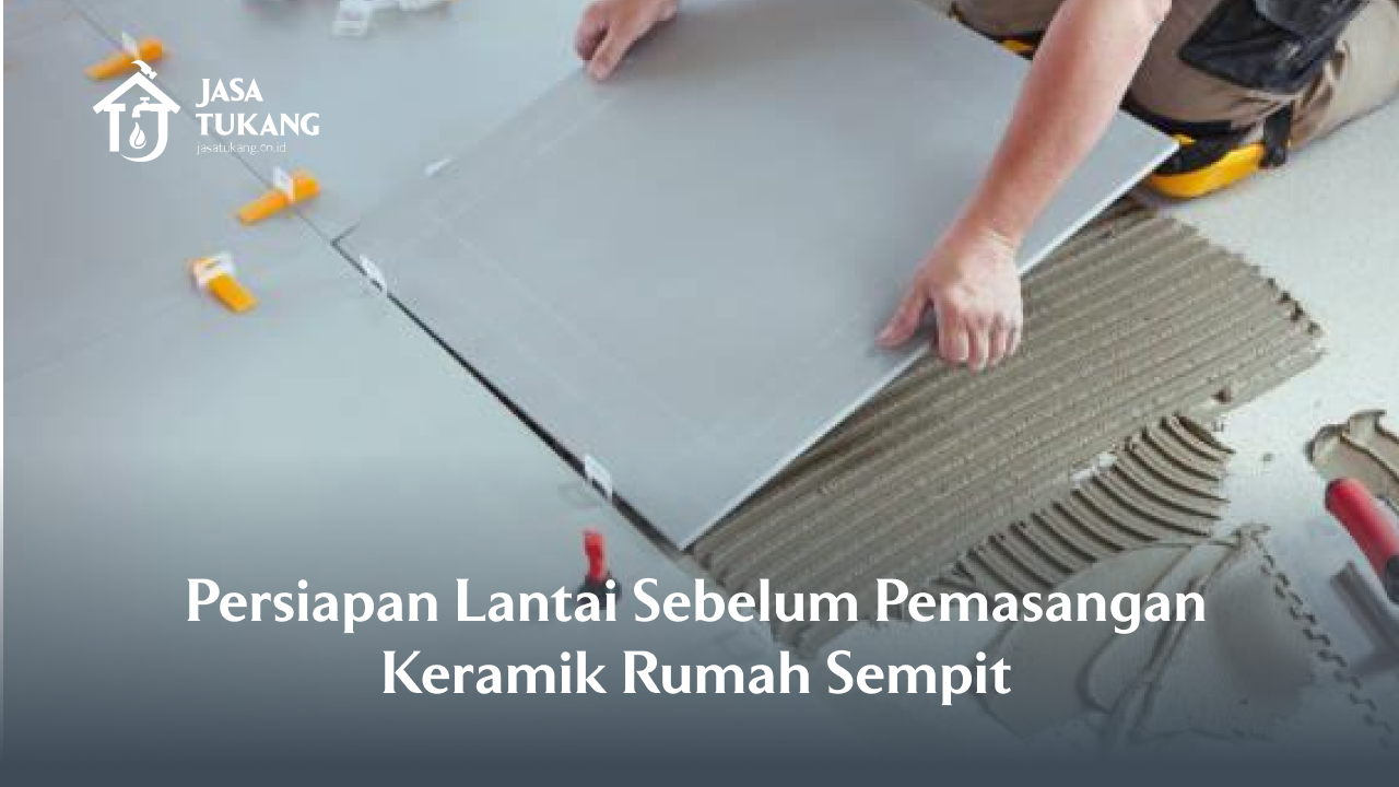 1. Persiapan Lantai Sebelum Pemasangan Keramik Rumah Sempit