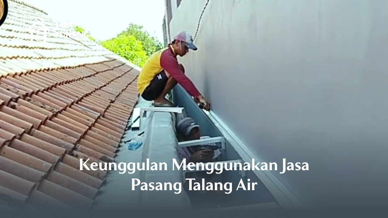2. Keunggulan Menggunakan Jasa Pasang Talang Air