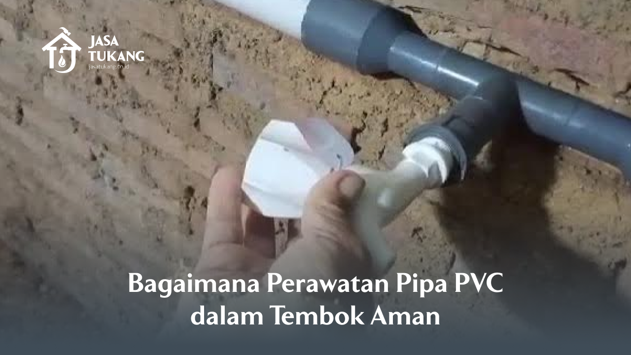3. Bagaimana Perawatan Pipa PVC dalam Tembok Aman