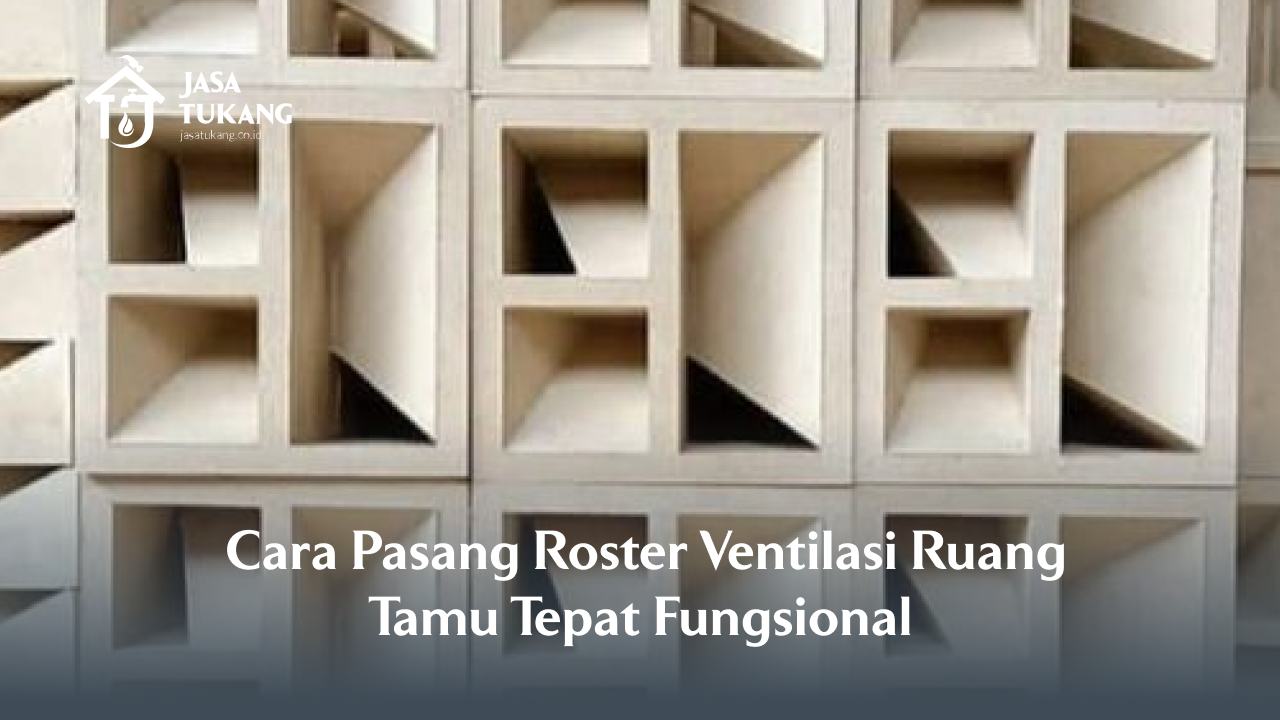 3. Cara Pasang Roster Ventilasi Ruang Tamu Tepat Fungsional