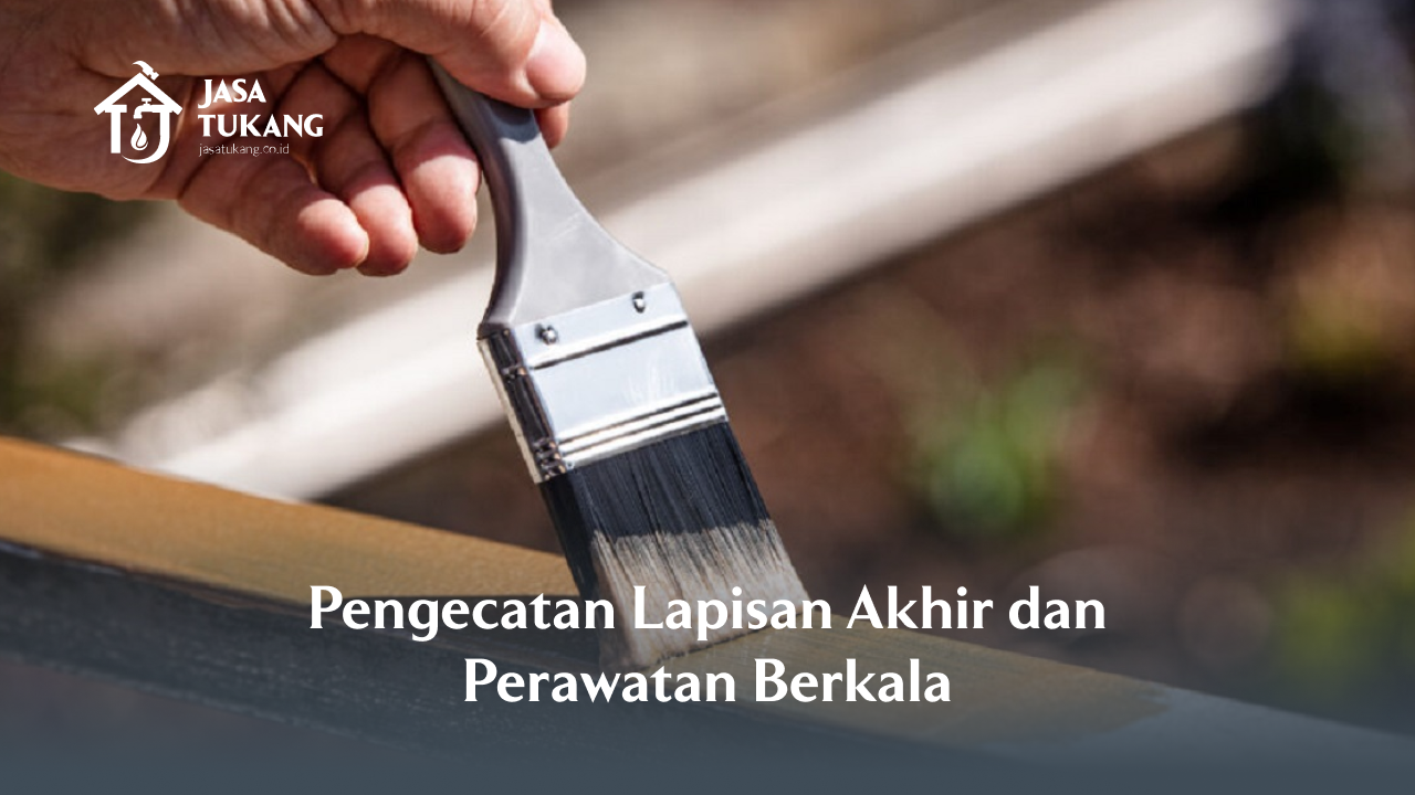 3. Pengecatan Lapisan Akhir dan Perawatan Berkala