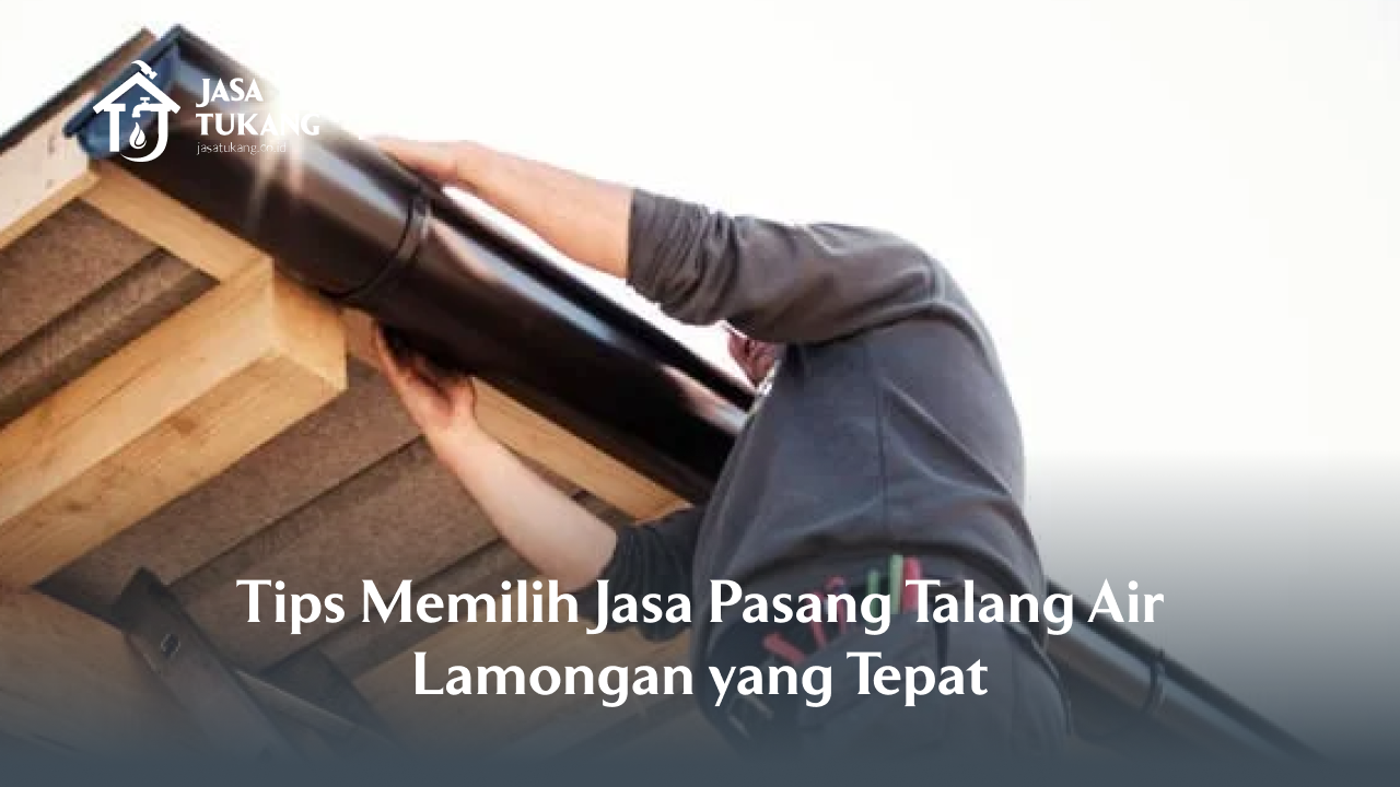 3. Tips Memilih Jasa Pasang Talang Air Lamongan yang Tepat