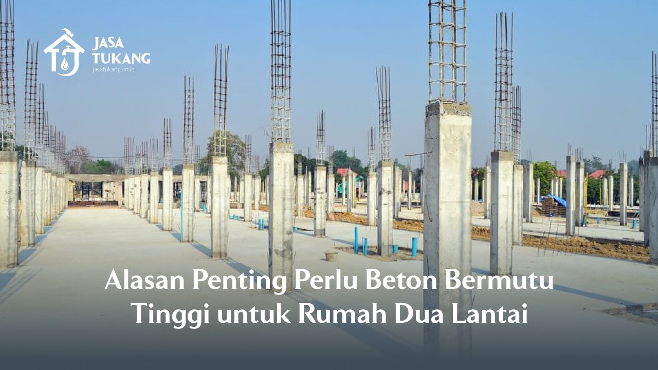 Alasan Penting Perlu Beton Bermutu Tinggi untuk Rumah Dua Lantai
