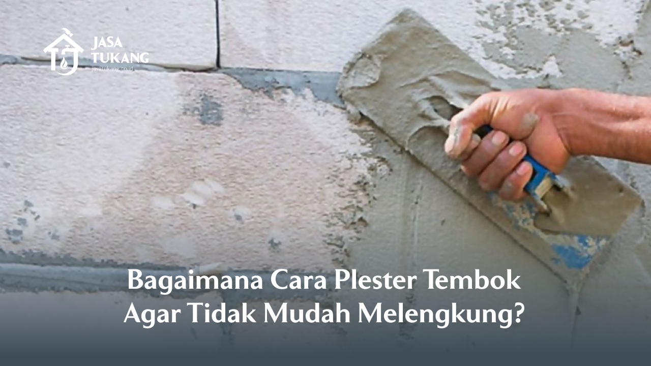 Bagaimana Cara Plester Tembok Agar Tidak Mudah Melengkung?