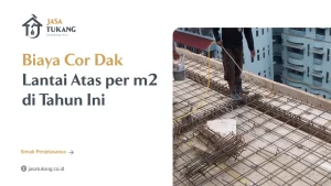 Biaya Cor Dak Lantai Atas per m2 di Tahun Ini