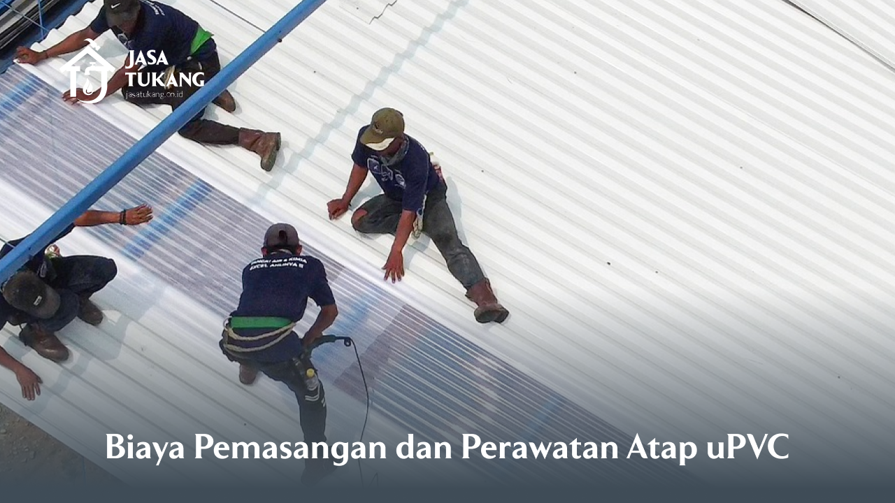 Biaya Pemasangan dan Perawatan Atap uPVC