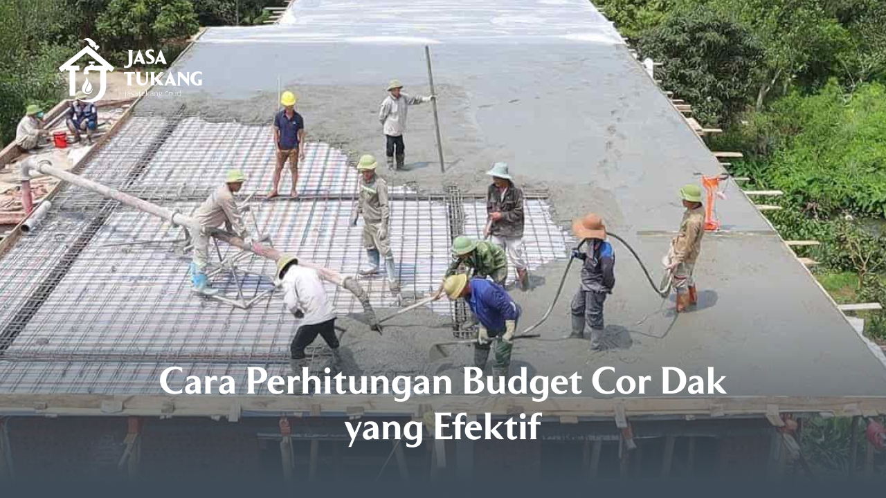 Cara Perhitungan Budget Cor Dak yang Efektif