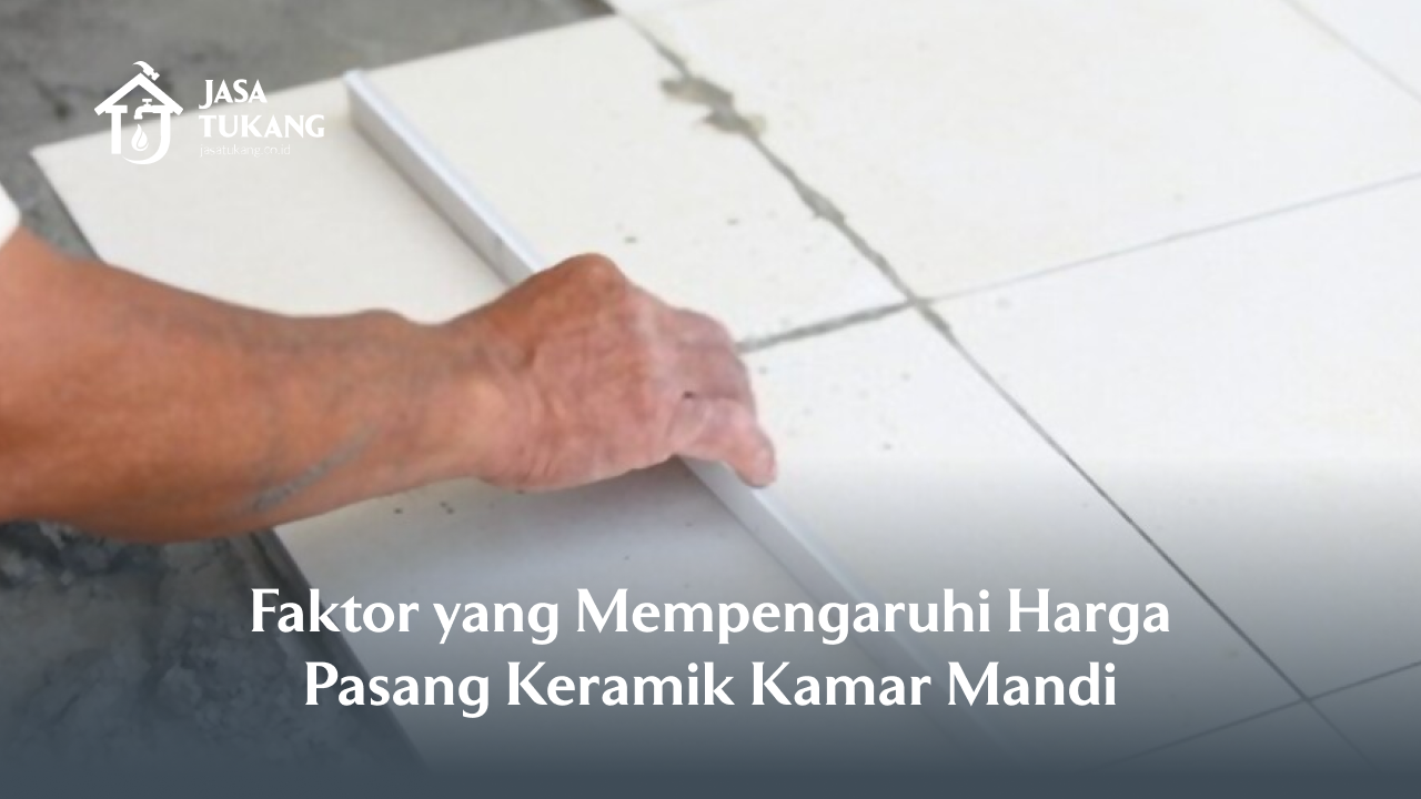 Faktor yang Mempengaruhi Harga Pasang Keramik Kamar Mandi