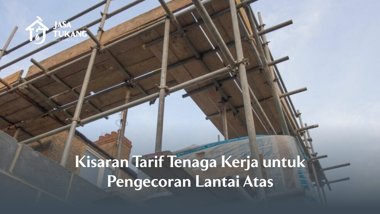 Kisaran Tarif Tenaga Kerja untuk Pengecoran Lantai Atas