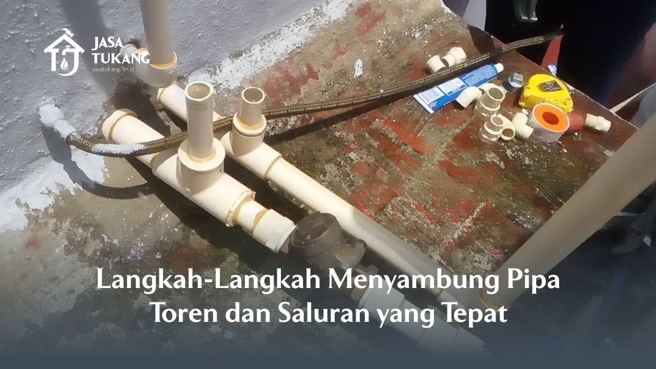 Langkah-Langkah Menyambung Pipa Toren dan Saluran yang Tepat