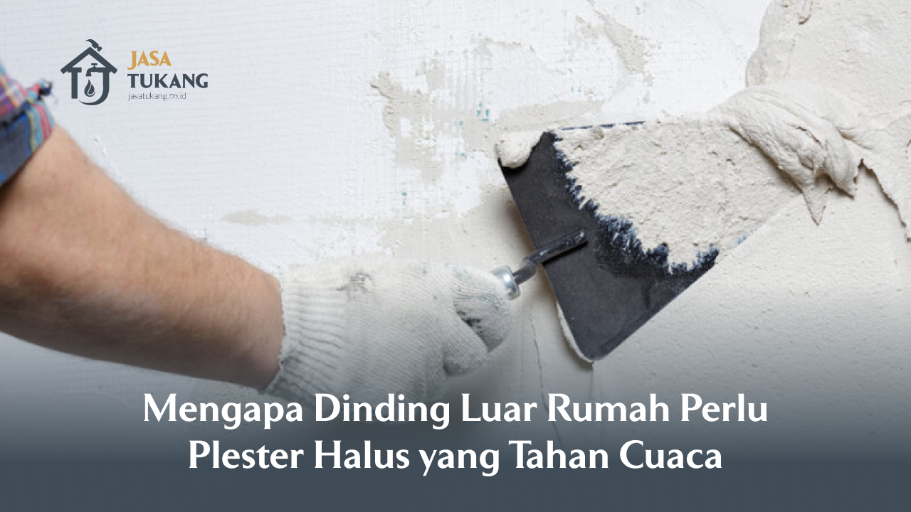 Mengapa Dinding Luar Rumah Perlu Plester Halus yang Tahan Cuaca