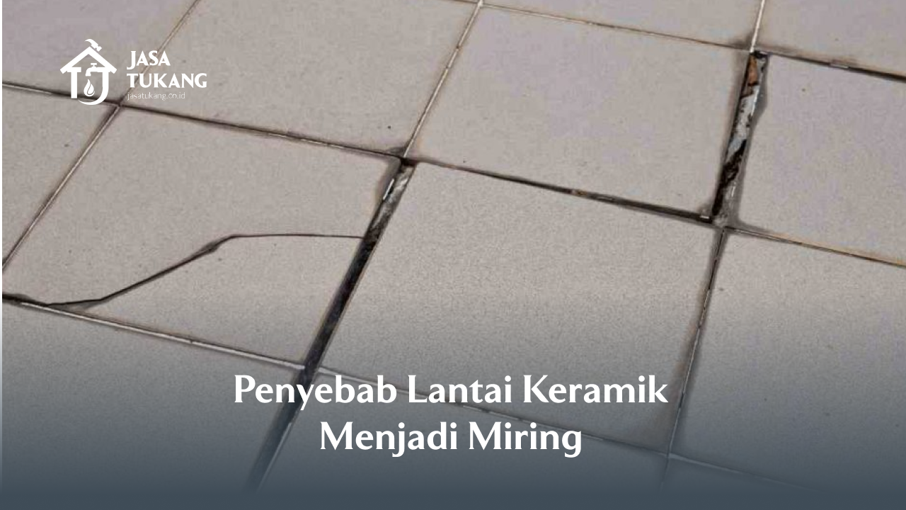 Penyebab Lantai Keramik Menjadi Miring