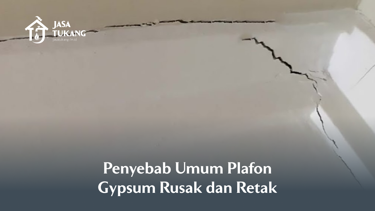 Penyebab Umum Plafon Gypsum Rusak dan Retak