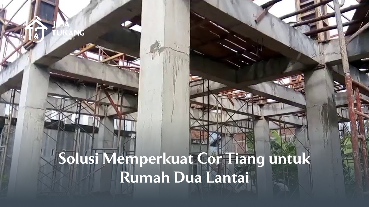 Solusi Memperkuat Cor Tiang untuk Rumah Dua Lantai
