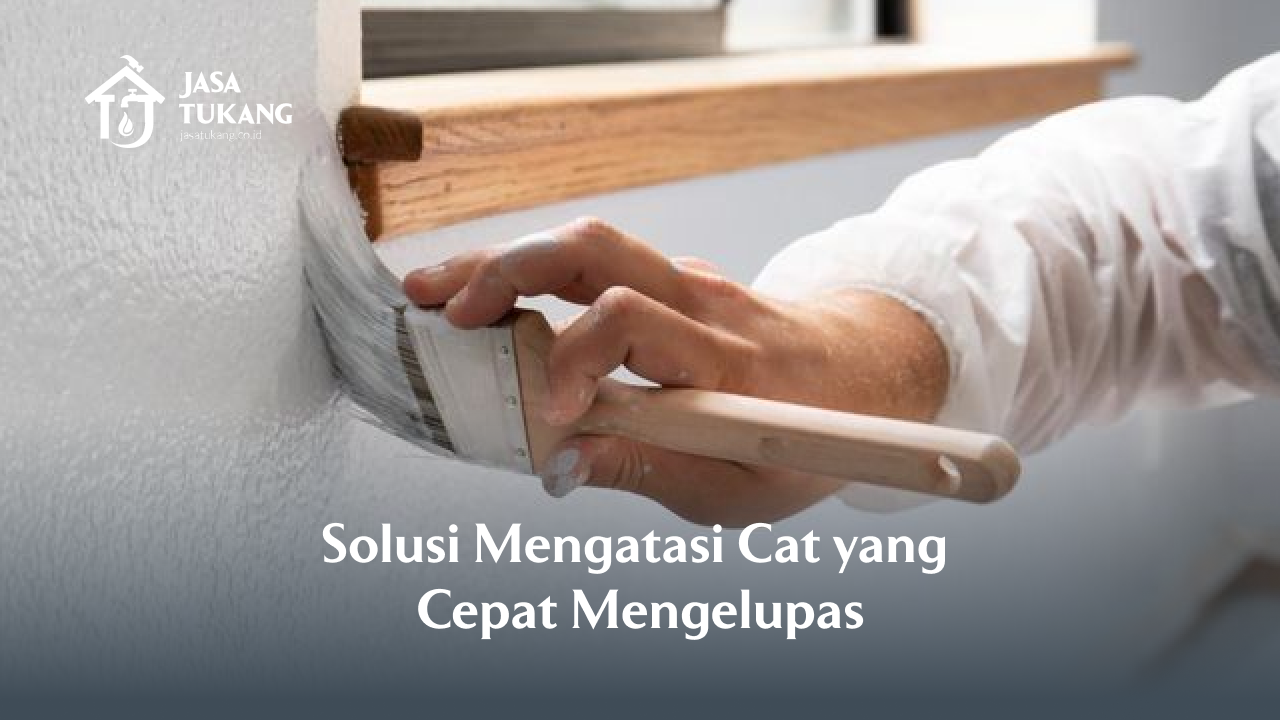 Solusi Mengatasi Cat yang Cepat Mengelupas