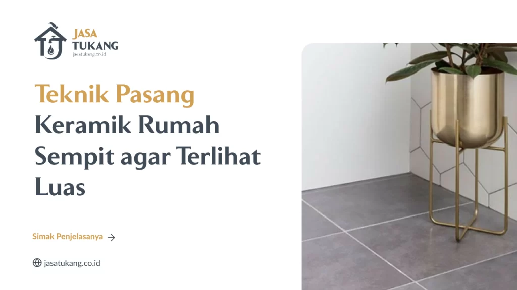 Teknik Pasang Keramik Rumah Sempit agar Terlihat Luas