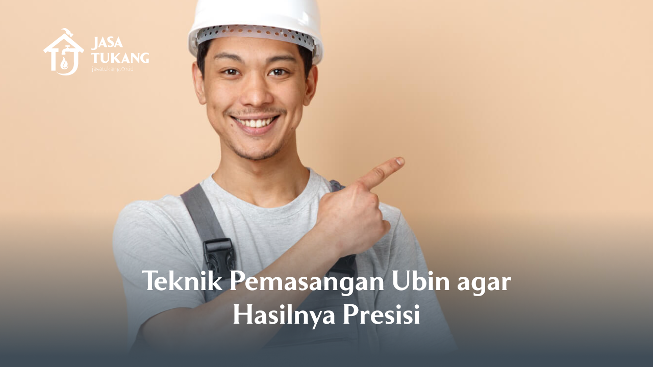 Teknik Pemasangan Ubin agar Hasilnya Presisi