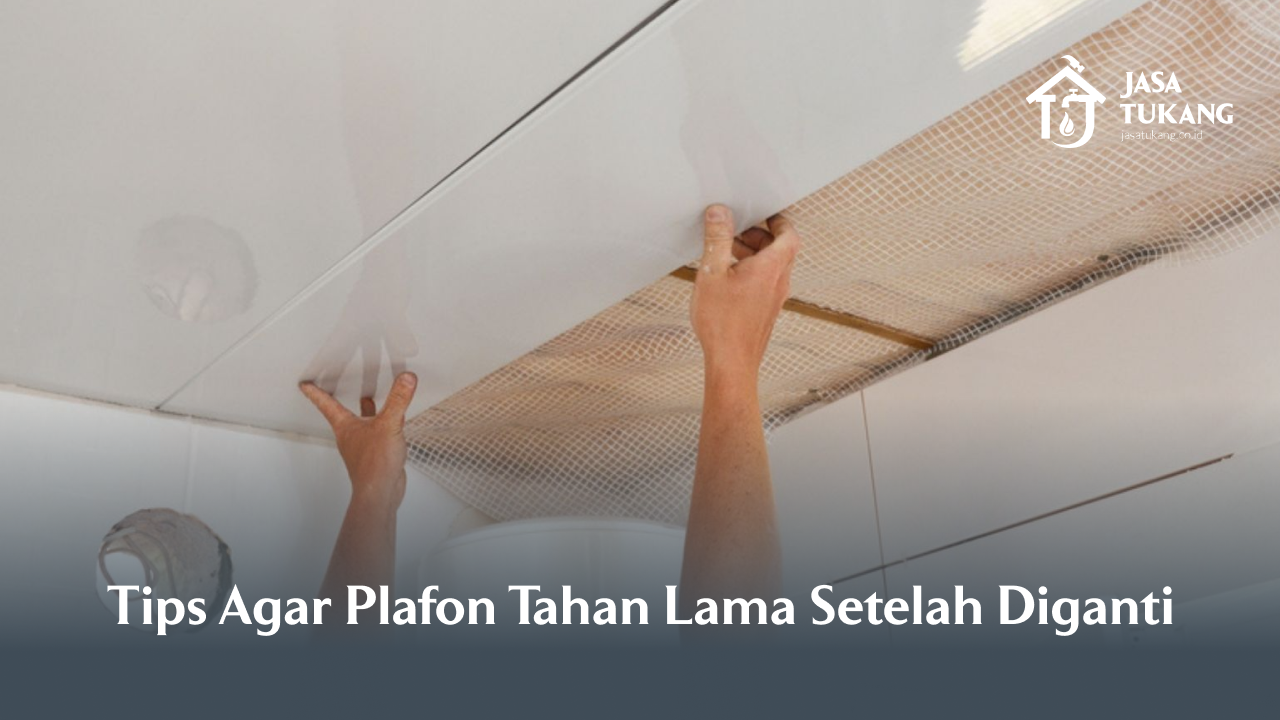 Tips Agar Plafon Tahan Lama Setelah Diganti