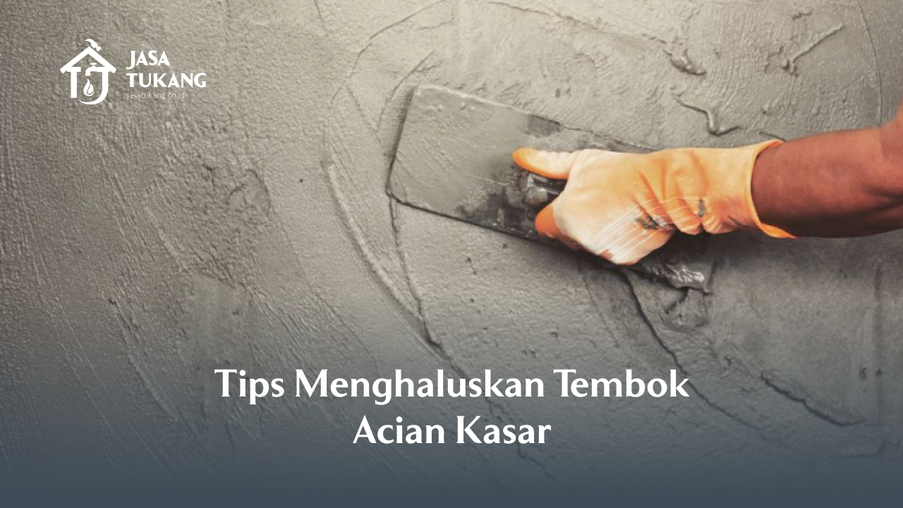 Tips Menghaluskan Tembok Acian Kasar