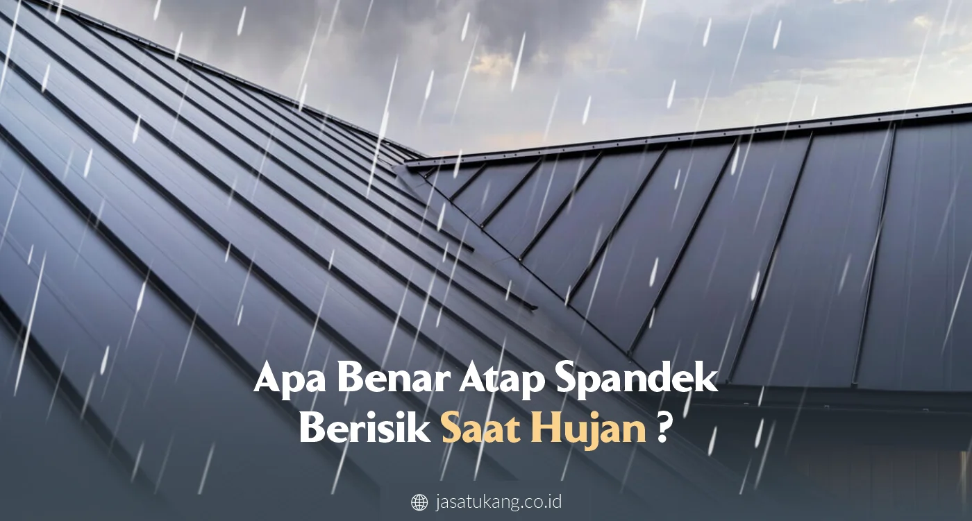 1. Apa Benar Atap Spandek Berisik Saat Hujan