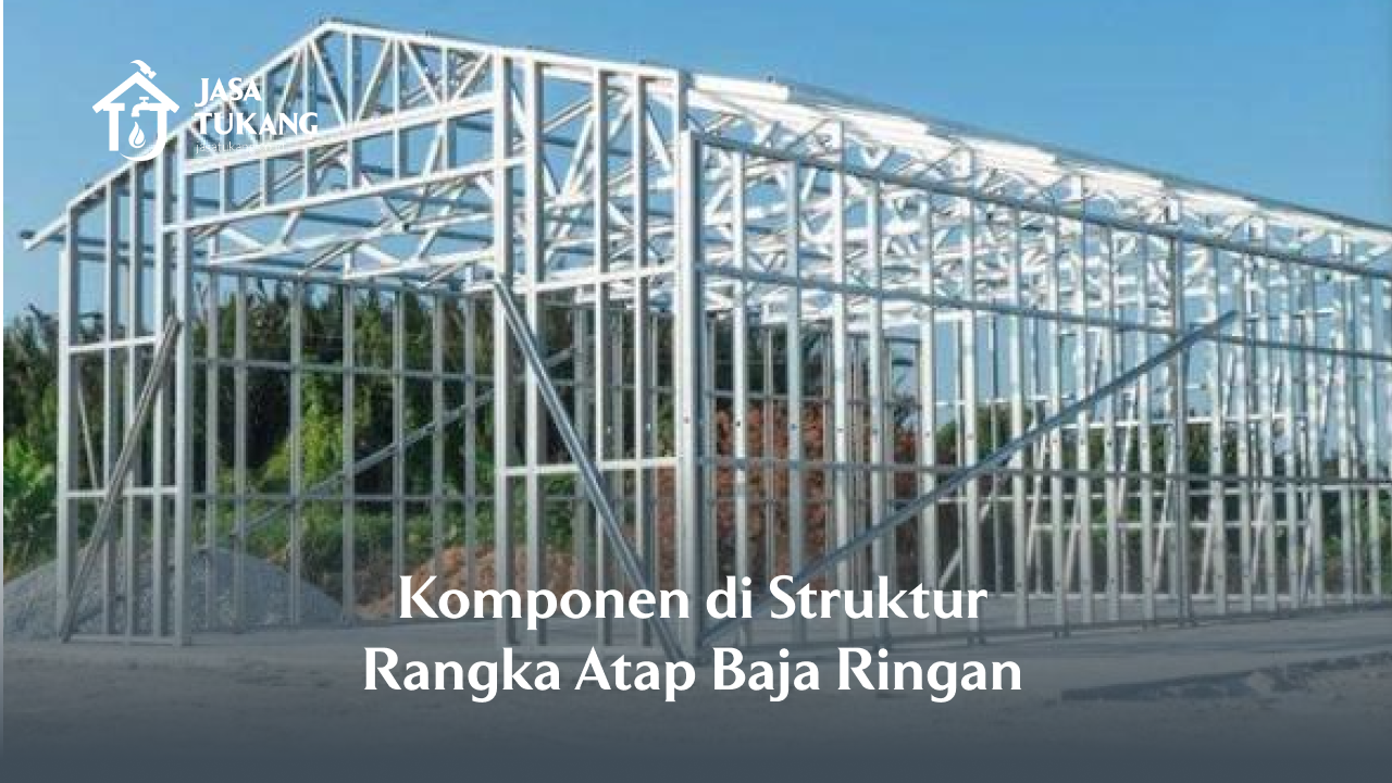 1. Komponen di Struktur Rangka Atap Baja Ringan