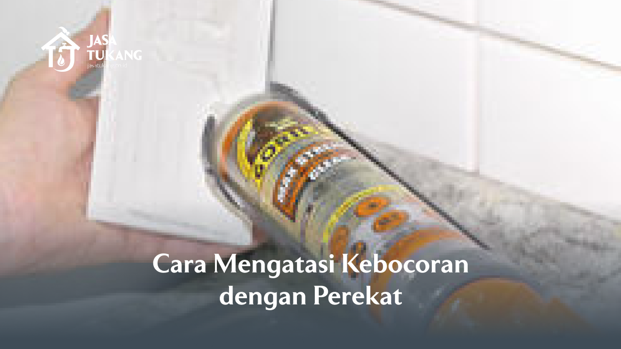 2. Cara Mengatasi Kebocoran dengan Perekat