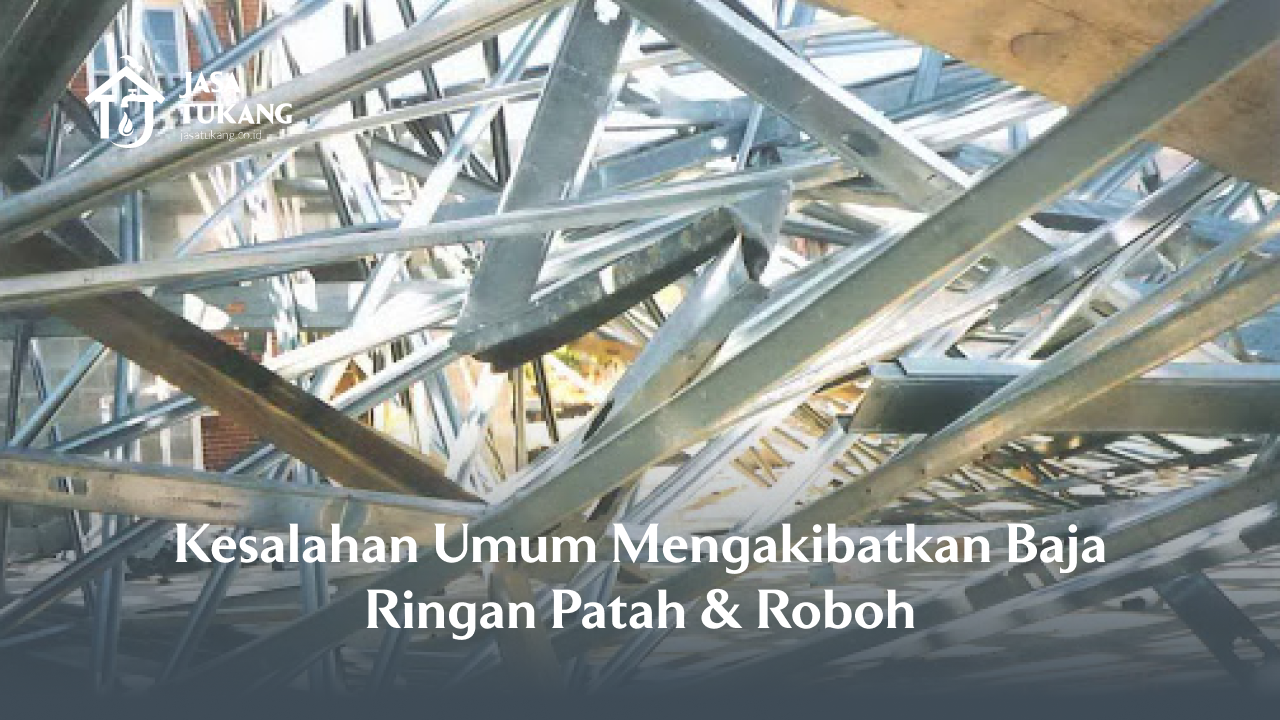 2. Kesalahan Umum Mengakibatkan Baja Ringan Patah & Roboh