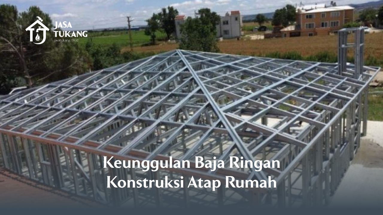 2. Keunggulan Baja Ringan Konstruksi Atap Rumah