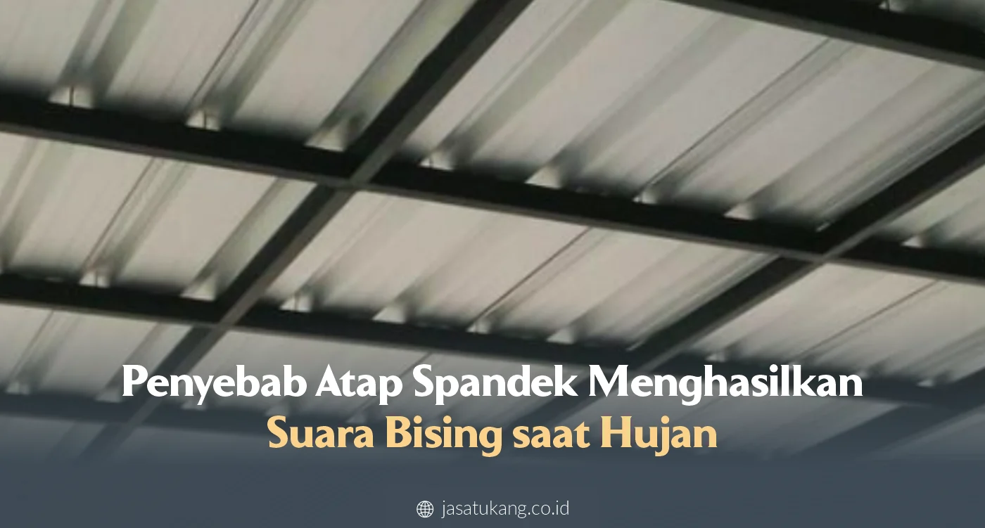 2. Penyebab Atap Spandek Menghasilkan Suara Bising saat Hujan