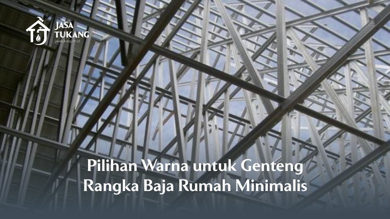 2. Pilihan Warna untuk Genteng Rangka Baja Rumah Minimalis