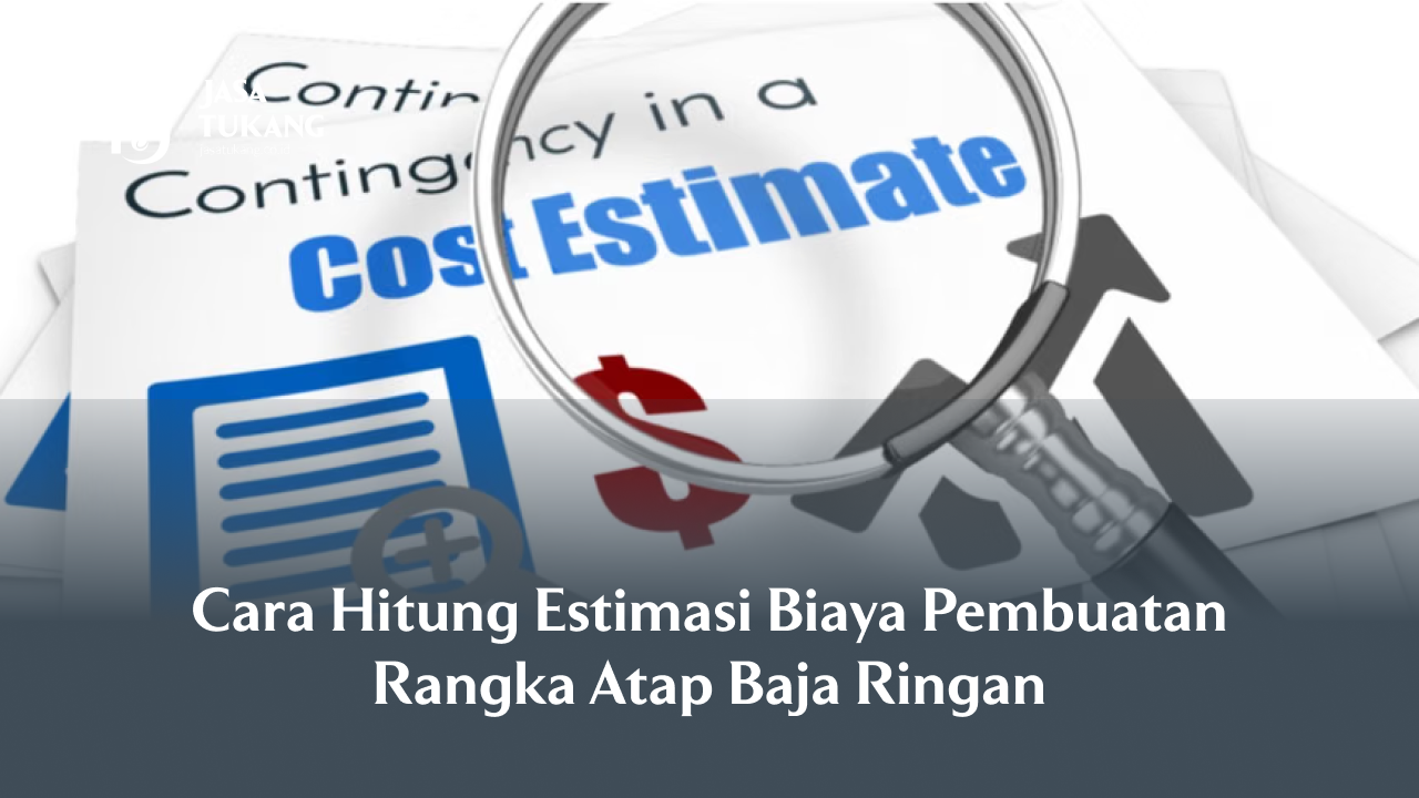 3. Cara Hitung Estimasi Biaya Pembuatan Rangka Atap Baja Ringan