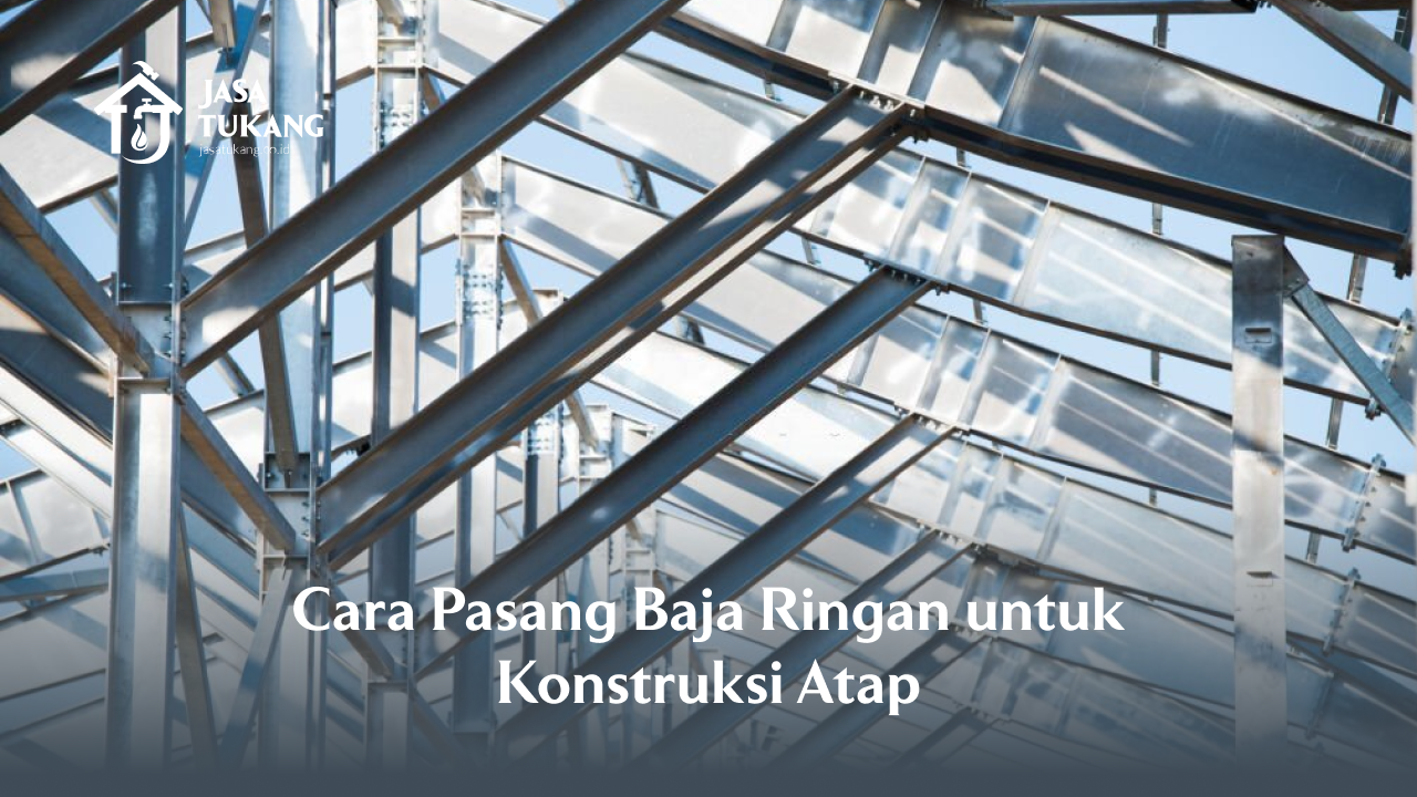 3. Cara Pasang Baja Ringan untuk Konstruksi Atap