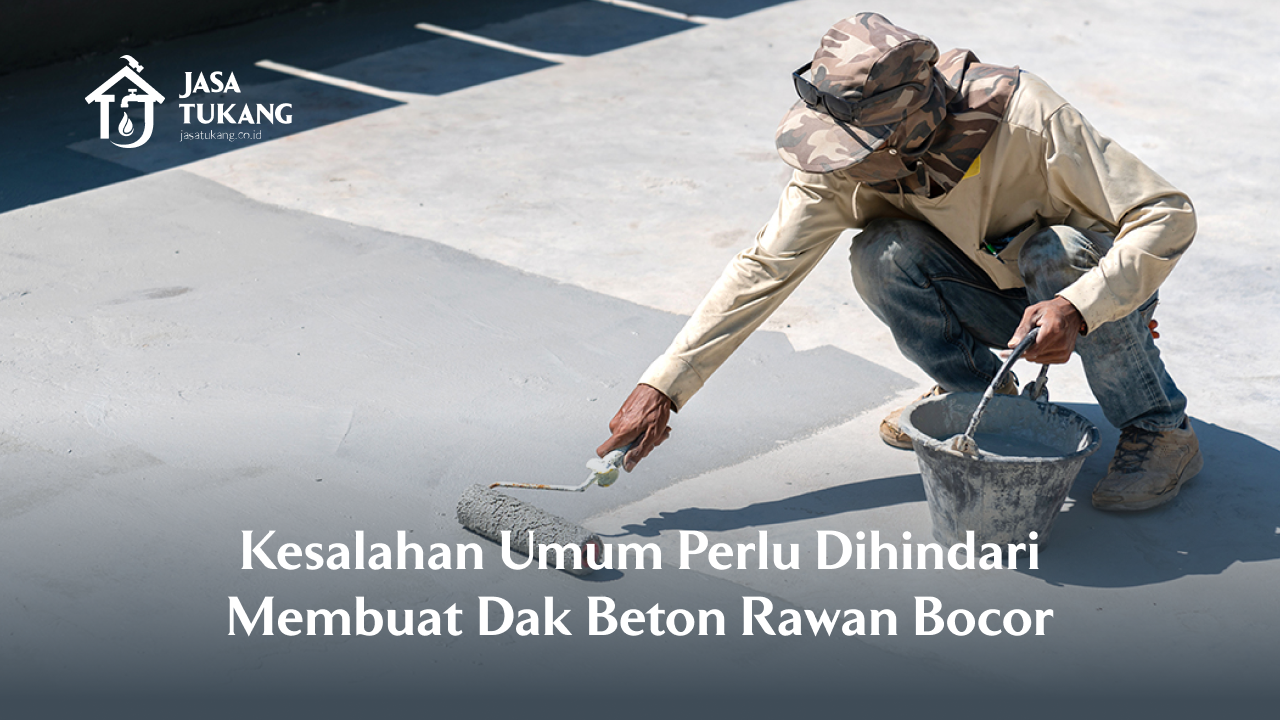 3. Kesalahan Umum Perlu Dihindari Membuat Dak Beton Rawan Bocor