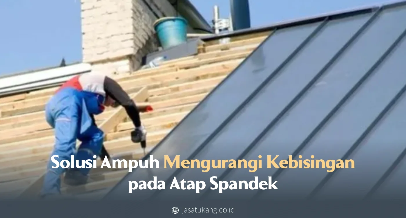 3. Solusi Ampuh Mengurangi Kebisingan pada Atap Spandek