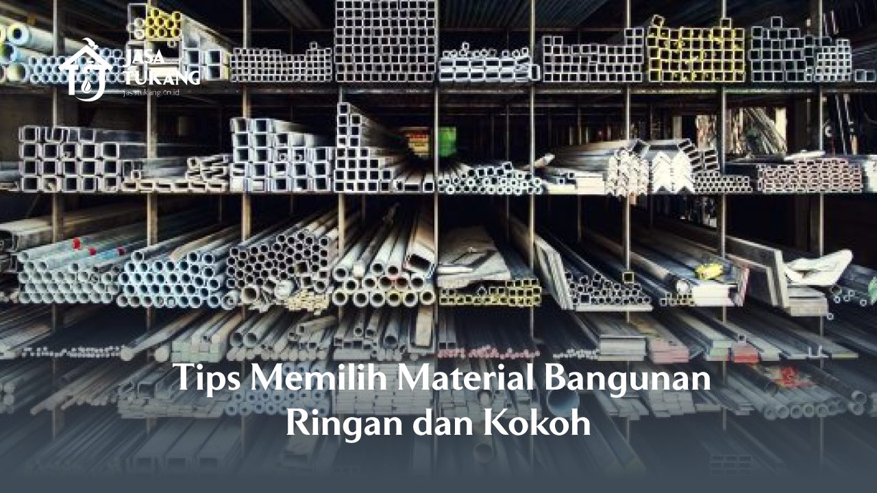 3. Tips Memilih Material Bangunan Ringan dan Kokoh