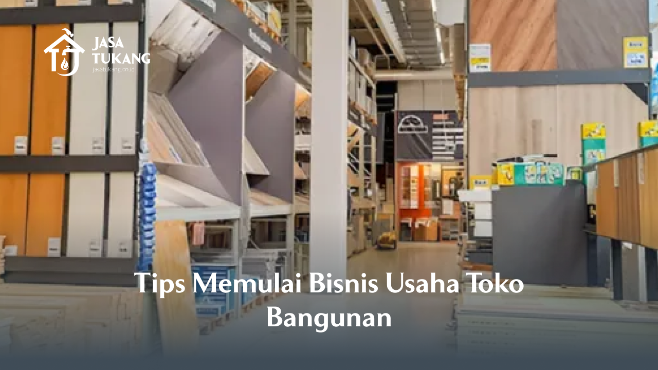 3. Tips Memulai Bisnis Usaha Toko Bangunan