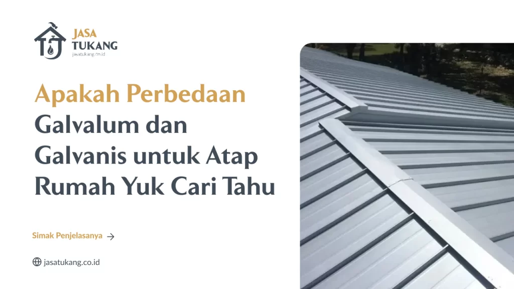 Apakah Perbedaan Galvalum dan Galvanis untuk Atap Rumah? Yuk Cari Tahu